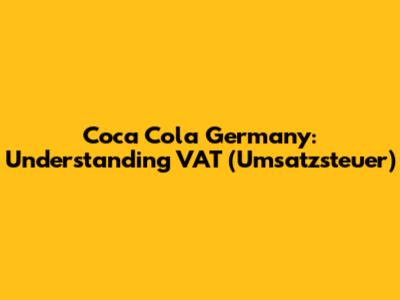 Coca Cola Germany: Understanding VAT (Umsatzsteuer)