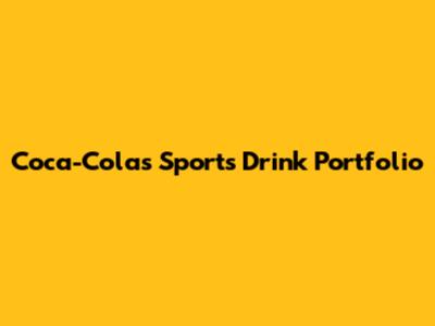 Coca-Cola's Sports Drink Portfolio