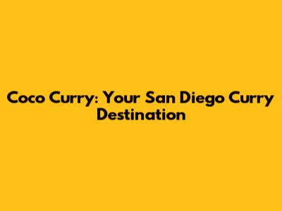 Coco Curry: Your San Diego Curry Destination