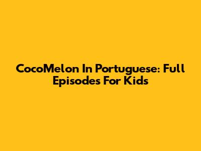 CocoMelon In Portuguese: Full Episodes For Kids
