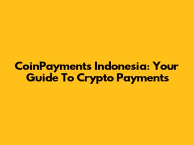 CoinPayments Indonesia: Your Guide To Crypto Payments