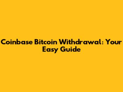 Coinbase Bitcoin Withdrawal: Your Easy Guide