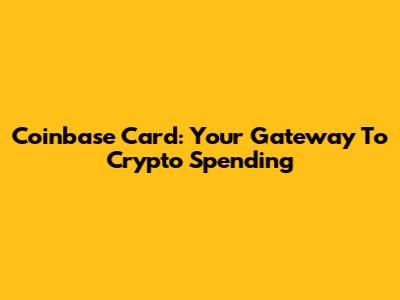 Coinbase Card: Your Gateway To Crypto Spending
