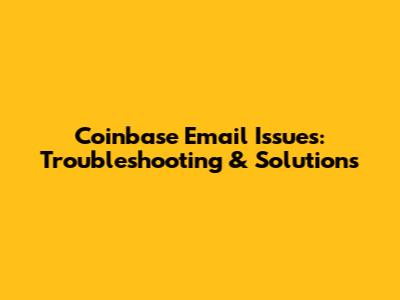 Coinbase Email Issues: Troubleshooting & Solutions