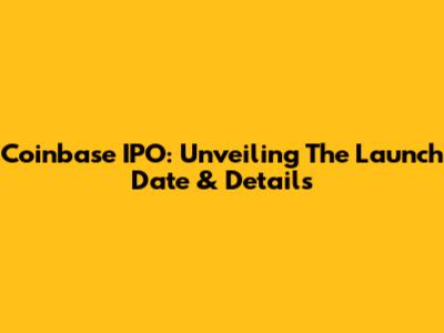 Coinbase IPO: Unveiling The Launch Date & Details