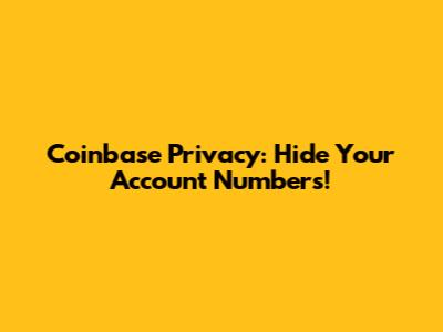 Coinbase Privacy: Hide Your Account Numbers!