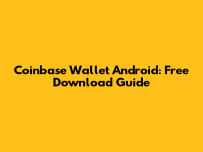 Coinbase Wallet Android: Free Download Guide