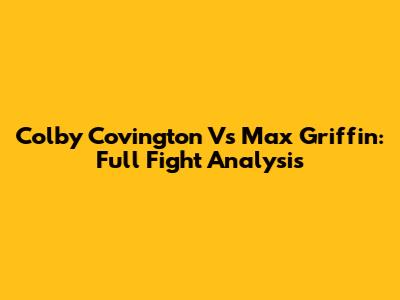 Colby Covington Vs Max Griffin: Full Fight Analysis