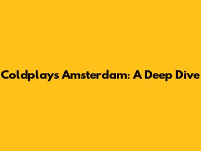 Coldplay's "Amsterdam": A Deep Dive
