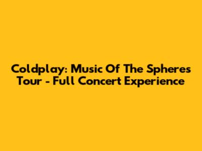 Coldplay: Music Of The Spheres Tour - Full Concert Experience