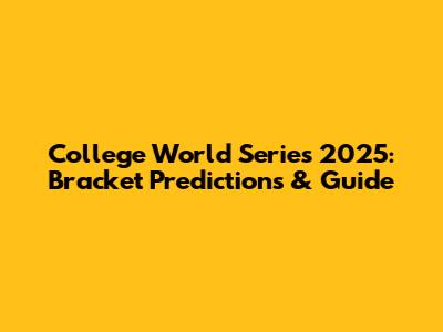 College World Series 2025: Bracket Predictions & Guide