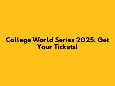 College World Series 2025: Get Your Tickets!