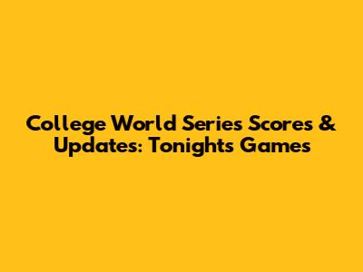 College World Series Scores & Updates: Tonight's Games