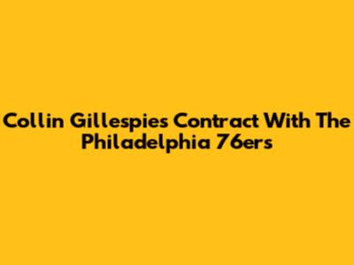 Collin Gillespie's Contract With The Philadelphia 76ers