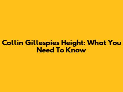Collin Gillespie's Height: What You Need To Know
