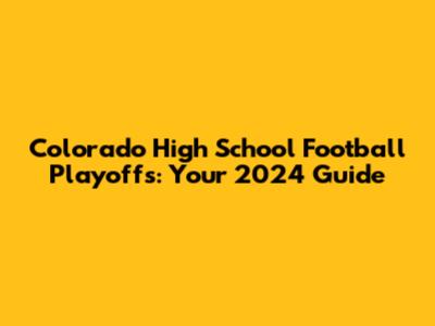 Colorado High School Football Playoffs: Your 2024 Guide