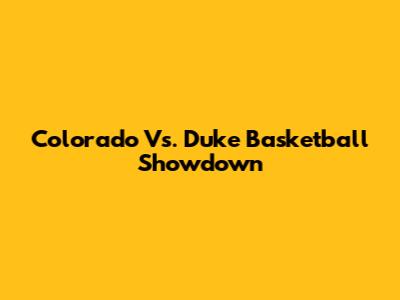Colorado Vs. Duke Basketball Showdown