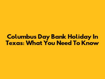 Columbus Day Bank Holiday In Texas: What You Need To Know
