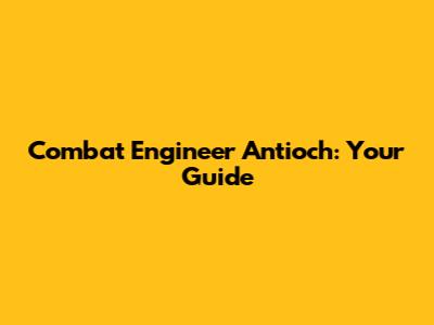 Combat Engineer Antioch: Your Guide