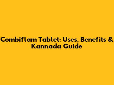Combiflam Tablet: Uses, Benefits & Kannada Guide
