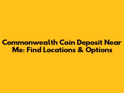 Commonwealth Coin Deposit Near Me: Find Locations & Options