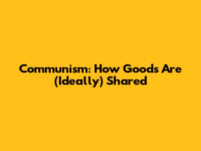 Communism: How Goods Are (Ideally) Shared