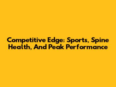 Competitive Edge: Sports, Spine Health, And Peak Performance