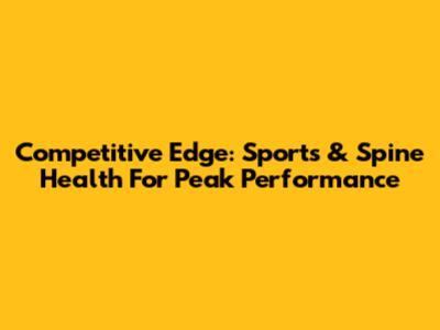Competitive Edge: Sports & Spine Health For Peak Performance
