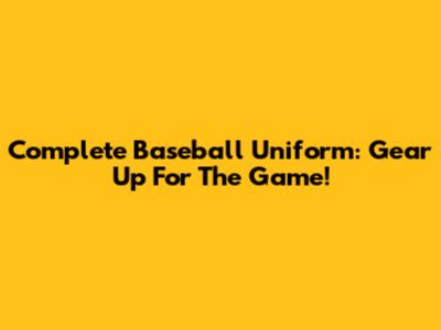 Complete Baseball Uniform: Gear Up For The Game!