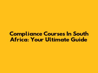 Compliance Courses In South Africa: Your Ultimate Guide