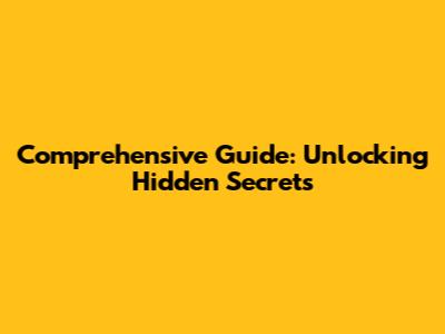 Comprehensive Guide: Unlocking Hidden Secrets