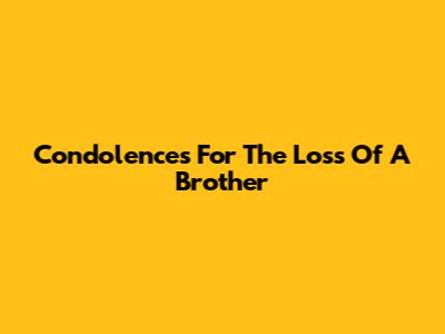 Condolences For The Loss Of A Brother