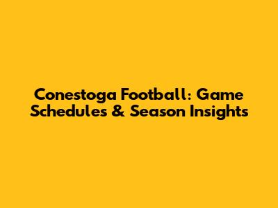 Conestoga Football: Game Schedules & Season Insights