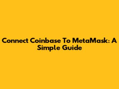 Connect Coinbase To MetaMask: A Simple Guide