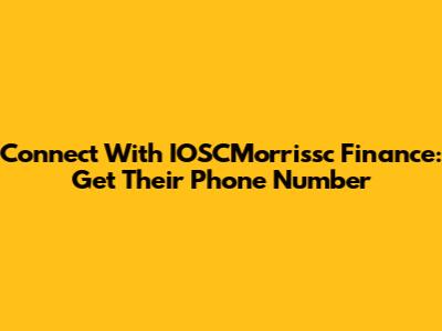 Connect With IOSCMorrissc Finance: Get Their Phone Number