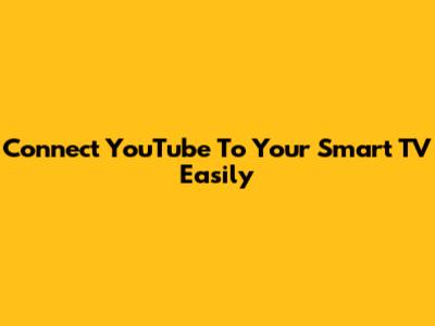 Connect YouTube To Your Smart TV Easily