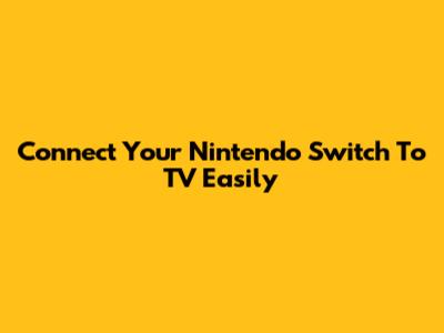 Connect Your Nintendo Switch To TV Easily