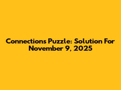 Connections Puzzle: Solution For November 9, 2025