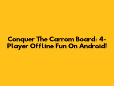 Conquer The Carrom Board: 4-Player Offline Fun On Android!