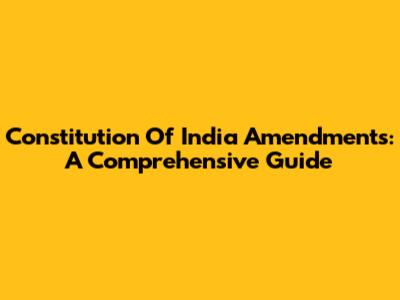 Constitution Of India Amendments: A Comprehensive Guide