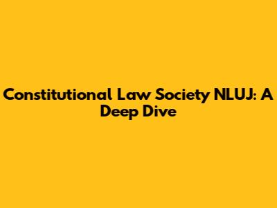 Constitutional Law Society NLUJ: A Deep Dive