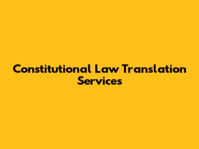 Constitutional Law Translation Services