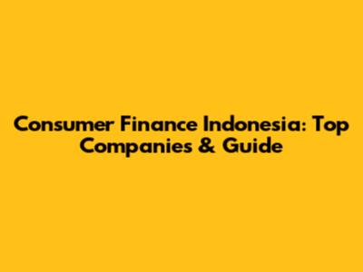 Consumer Finance Indonesia: Top Companies & Guide