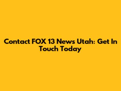 Contact FOX 13 News Utah: Get In Touch Today