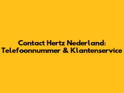Contact Hertz Nederland: Telefoonnummer & Klantenservice