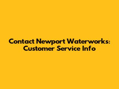 Contact Newport Waterworks: Customer Service Info