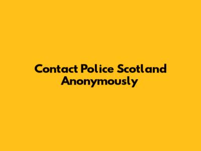 Contact Police Scotland Anonymously