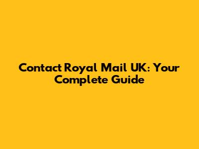 Contact Royal Mail UK: Your Complete Guide