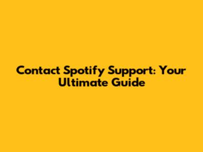 Contact Spotify Support: Your Ultimate Guide