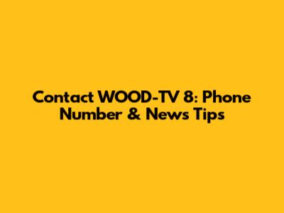 Contact WOOD-TV 8: Phone Number & News Tips